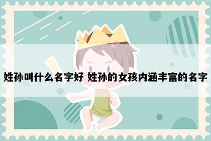 姓孙叫什么名字好 姓孙的女孩内涵丰富的名字