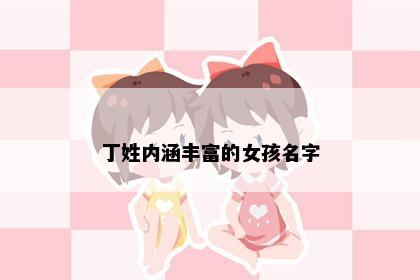 丁姓内涵丰富的女孩名字