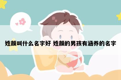 姓颜叫什么名字好 姓颜的男孩有涵养的名字