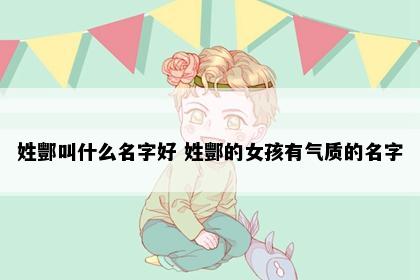 姓酆叫什么名字好 姓酆的女孩有气质的名字