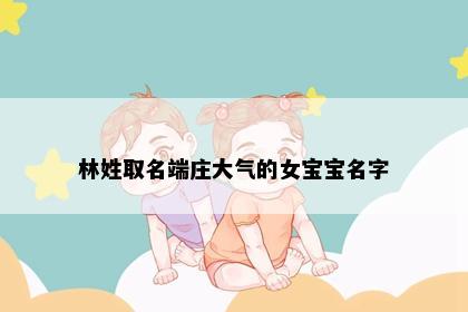 林姓取名端庄大气的女宝宝名字
