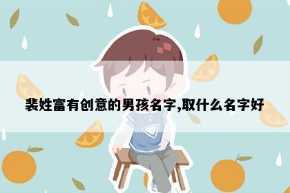 裴姓富有创意的男孩名字,取什么名字好
