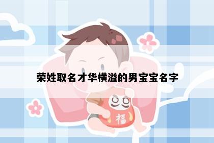 荣姓取名才华横溢的男宝宝名字