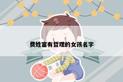 费姓富有哲理的女孩名字