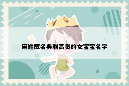 麻姓取名典雅高贵的女宝宝名字
