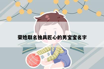 荣姓取名独具匠心的男宝宝名字