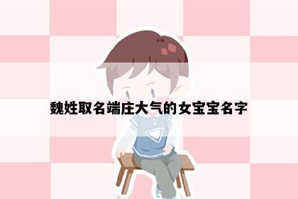 魏姓取名端庄大气的女宝宝名字