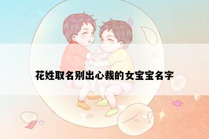 花姓取名别出心裁的女宝宝名字