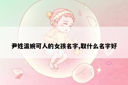 尹姓温婉可人的女孩名字,取什么名字好