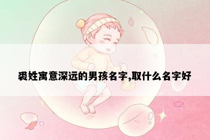 裘姓寓意深远的男孩名字,取什么名字好