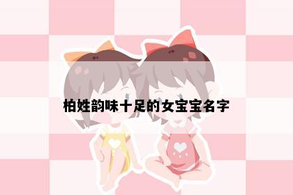 柏姓韵味十足的女宝宝名字