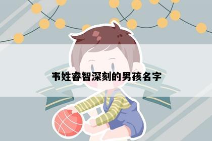 韦姓睿智深刻的男孩名字