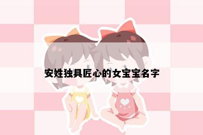 安姓独具匠心的女宝宝名字