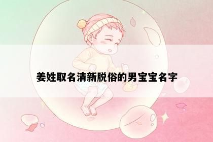 姜姓取名清新脱俗的男宝宝名字