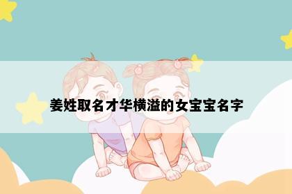 姜姓取名才华横溢的女宝宝名字