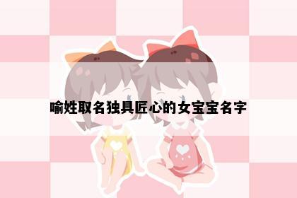 喻姓取名独具匠心的女宝宝名字