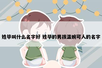 姓毕叫什么名字好 姓毕的男孩温婉可人的名字