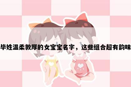 毕姓温柔敦厚的女宝宝名字，这些组合超有韵味