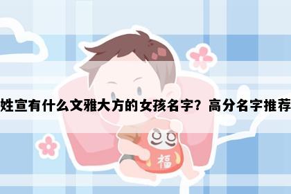 姓宣有什么文雅大方的女孩名字？高分名字推荐