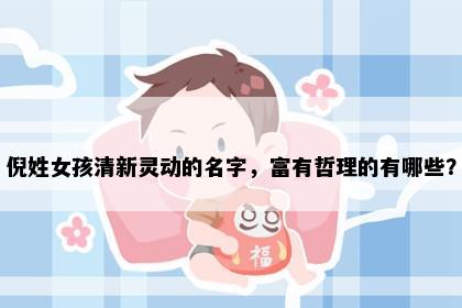 倪姓女孩清新灵动的名字，富有哲理的有哪些？