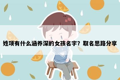 姓项有什么涵养深的女孩名字？取名思路分享