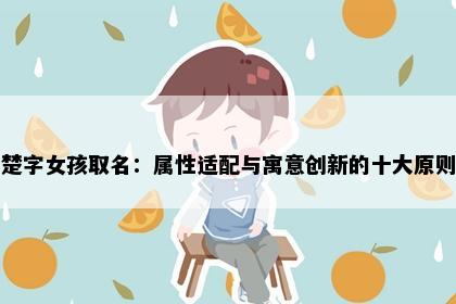 楚字女孩取名：属性适配与寓意创新的十大原则