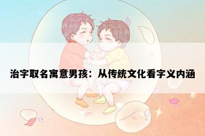 治字取名寓意男孩：从传统文化看字义内涵
