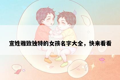 宣姓雅致独特的女孩名字大全，快来看看