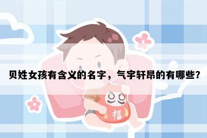 贝姓女孩有含义的名字，气宇轩昂的有哪些？