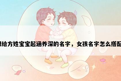 想给方姓宝宝起涵养深的名字，女孩名字怎么搭配？