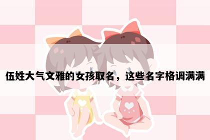 伍姓大气文雅的女孩取名，这些名字格调满满